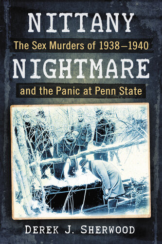 Nittany Nightmare The Sex Murders Of 19381940 And The Panic At Penn State Derek J Sherwood