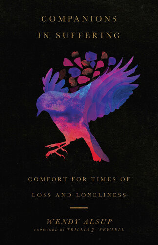 Companions In Suffering Comfort For Times Of Loss And Loneliness Wendy Alsup