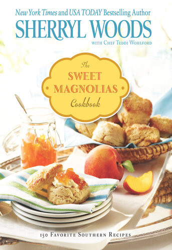 The Sweet Magnolias Cookbook More Than 150 Favorite Southern Recipes Sherryl Woods
