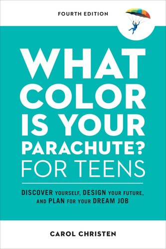 What Color Is Your Parachute For Teens Fourth Edition Discover Yourself Design Your Future And Plan For Your Dream Job Carol Christen