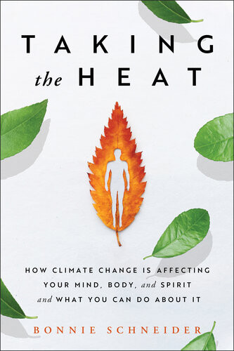 Taking The Heat How Climate Change Is Affecting Your Mind Body And Spirit And What You Can Do About It Bonnie Schneider