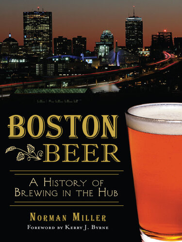 Boston Beer A History Of Brewing In The Hub Norman Miller