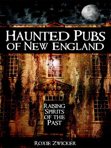 Haunted Pubs Of New England Raising Spirits Of The Past Roxie Zwicker