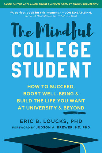 The Mindful College Student How To Succeed Boost Wellbeing And Build The Life You Want At University And Beyond Eric B Loucks
