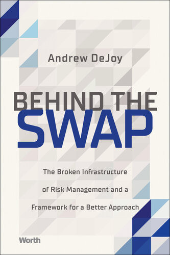 Behind The Swap The Broken Infrastructure Of Risk Management And A Framework For A Better Approach Andrew Dejoy