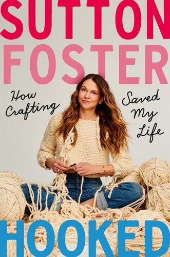 Hooked How Crafting Saved My Life Sutton Foster