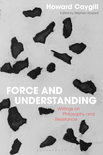 Force And Understanding Writings On Philosophy And Resistance 1st Edition Howard Caygill Author