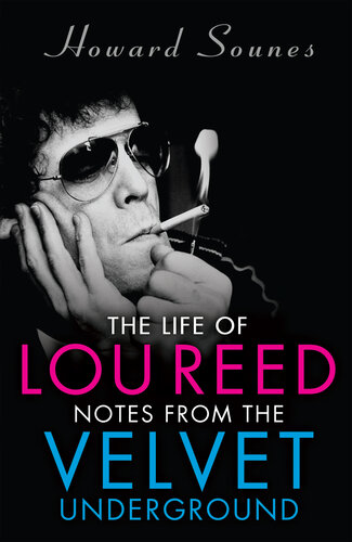 The Life Of Lou Reed Notes From The Velvet Underground Howard Sounes