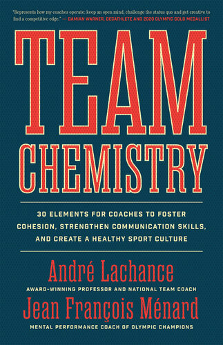 Team Chemistry 30 Elements For Coaches To Foster Cohesion Strengthen Communication Skills And Create A Healthy Sport Culture Andr Lachance