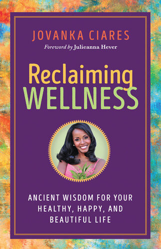 Reclaiming Wellness Ancient Wisdom For Your Healthy Happy And Beautiful Life Jovanka Ciares