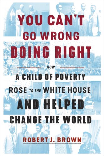 You Cant Go Wrong Doing Right How A Child Of Poverty Rose To The White House And Helped Change The World Robert J Brown