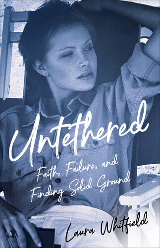 Untethered Faith Failure And Finding Solid Ground Laura Whitfield