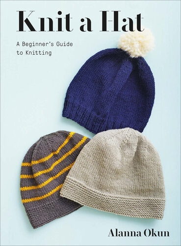 Knit A Hat A Beginners Guide To Knitting Alanna Okun