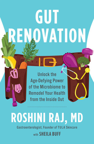 Gut Renovation Unlock The Agedefying Power Of The Microbiome To Remodel Your Health From The Inside Out Dr Roshini Raj