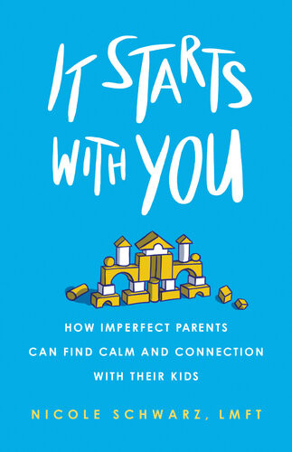 It Starts With You How Imperfect Parents Can Find Calm And Connection With Their Kids Nicole Schwarz