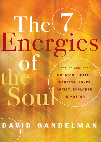 The 7 Energies Of The Soul Awaken Your Inner Creator Healer Warrior Lover Artist Explorer And Master David Gandelman