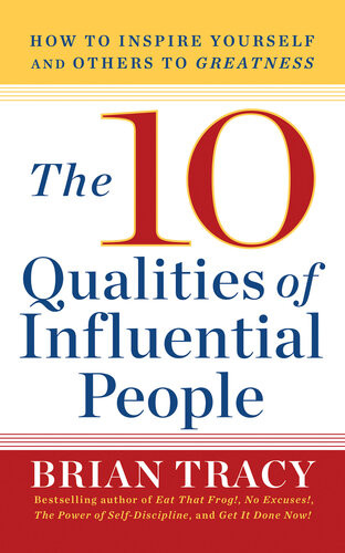 The 10 Qualities Of Influential People How To Inspire Yourself And Others To Greatnes Brian Tracy