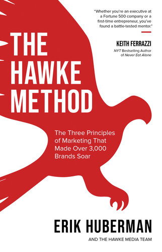 The Hawke Method The Three Principles Of Marketing That Made Over 3000 Brands Soar Erik Huberman