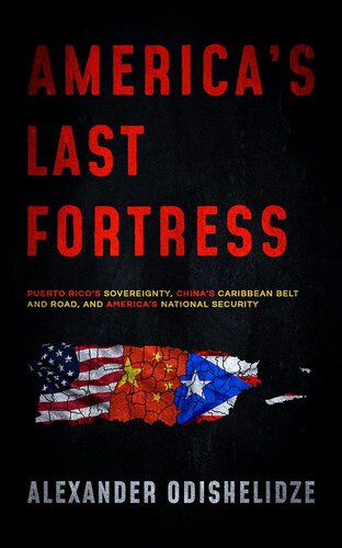 Americas Last Fortress Puerto Ricos Sovereignty Chinas Caribbean Belt And Road And Americas National Security Alexander Odishelidze