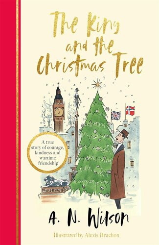 The King And The Christmas Tree A True Story Of Courage Kindness And Wartime Friendship An Wilson