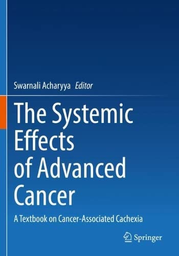The Systemic Effects Of Advanced Cancer A Textbook On Cancerassociated Cachexia Swarnali Acharyya