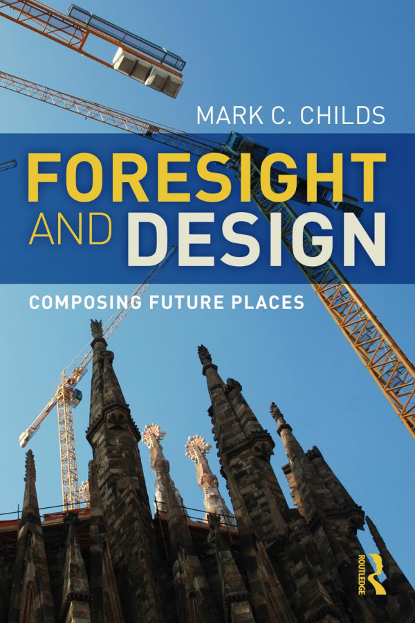 Foresight And Design Composing Future Places Mark C Childs