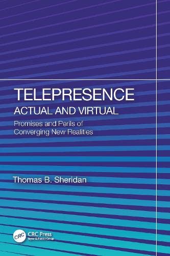 Telepresence Actual And Virtual Promises And Perils Of Converging New Realities Thomas B Sheridan