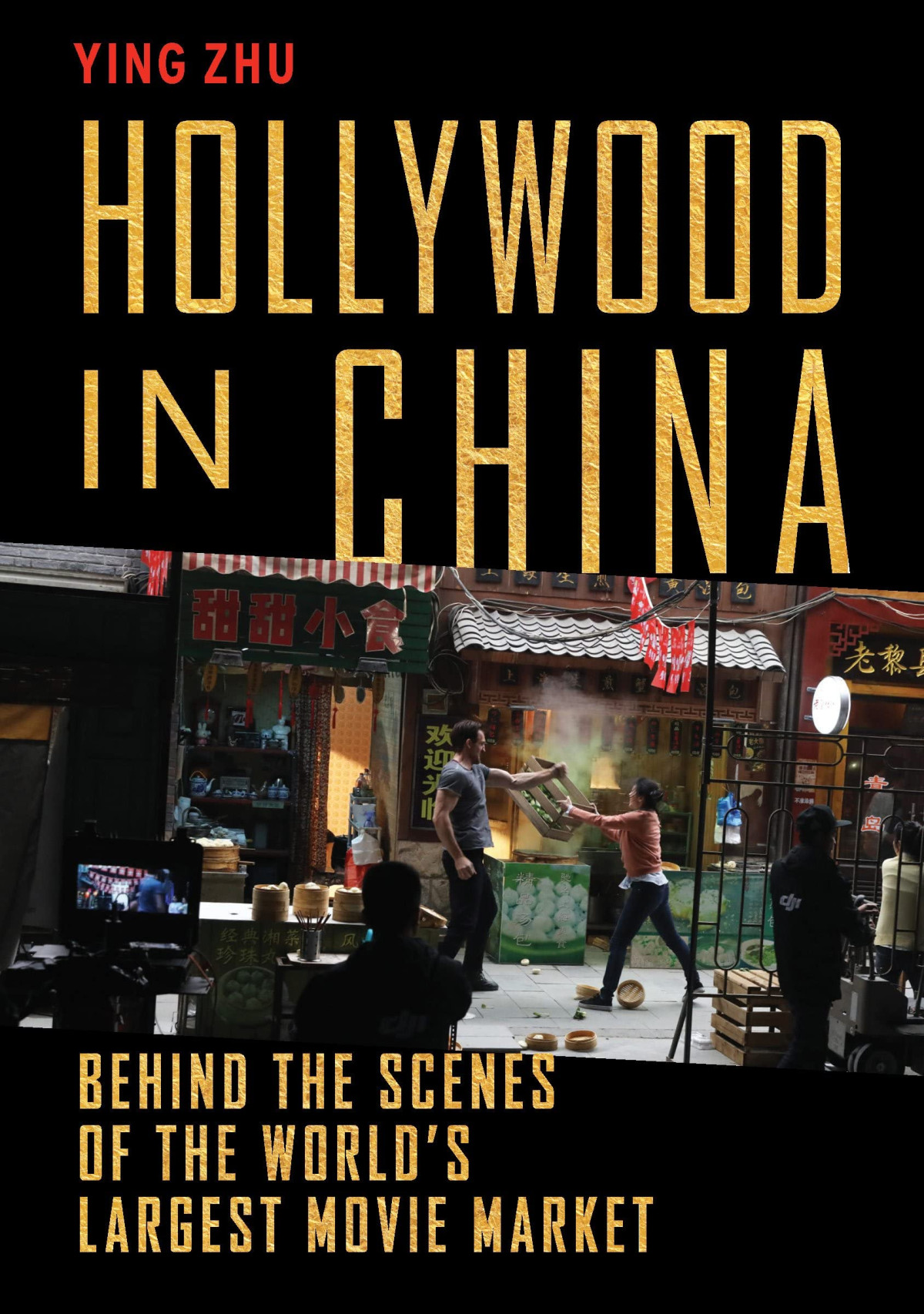 Hollywood In China Behind The Scenes Of The Worlds Largest Movie Market Ying Zhu