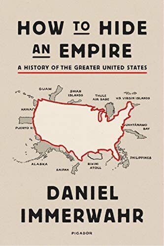 How To Hide An Empire A History Of The Greater United States Daniel Immerwahr