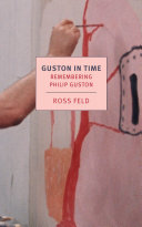 Guston In Time Remembering Philip Guston Ross Feld