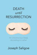 Death Until Resurrection An Unconscious Sleep According To Luther Joseph Saligoe