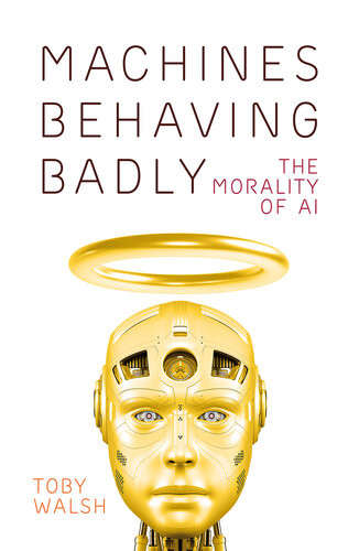Machines Behaving Badly The Morality Of Ai Toby Walsh