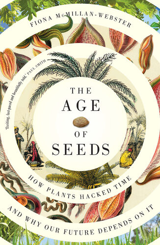The Age Of Seeds How Plants Hacked Time And Why Our Future Depends On It Fiona Mcmillanwebster