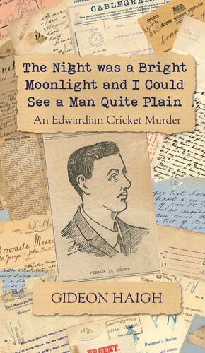 The Night Was A Bright Moonlight And I Could See A Man Quite Plain An Edwardian Cricket Murder Gideon Haigh