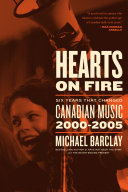 Hearts On Fire Six Years That Changed Canadian Music 20002005 Michael Barclay