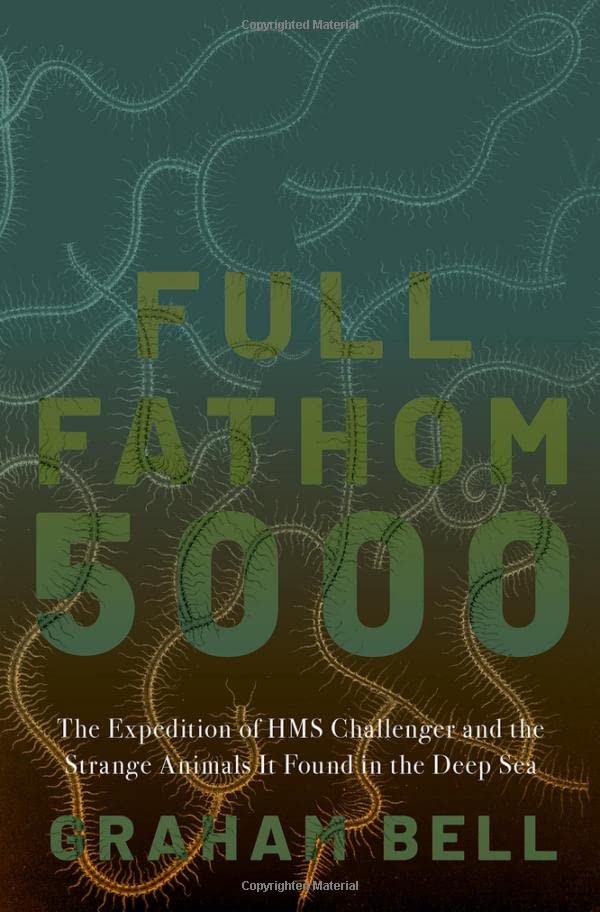 Full Fathom 5000 The Expedition Of The Hms Challenger And The Strange Animals It Found In The Deep Sea Graham Bell