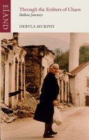 Through The Embers Of Chaos Balkan Journeys Dervla Murphy