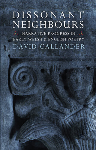 Dissonant Neighbours Narrative Progress In Early Welsh And English Poetry David Callander