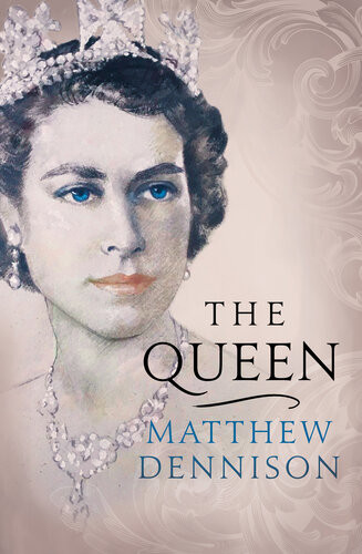The Queen An Elegant New Biography Of Her Majesty Elizabeth Ii Matthew Dennison