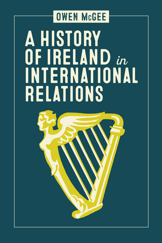 A History Of Ireland In International Relations Owen Mcgee