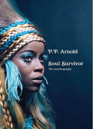 Soul Survivor The Autobiography The Extraordinary Memoir Of A Music Icon P P Arnold