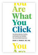 You Are What You Click How Being Selective Positive And Creative Can Transform Your Social Media Experience Brian A Primack