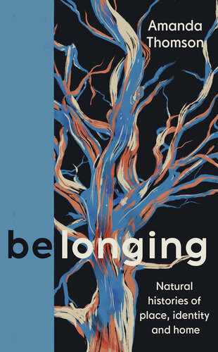 Belonging Natural Histories Of Place Identity And Home Amanda Thomson