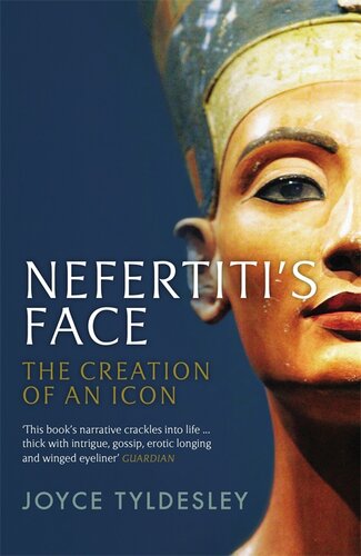 Nefertitis Face The Creation Of An Icon Joyce A Tyldesley