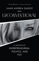Unconventional A Memoir Of Entrepreneurism Politics And Pot Jamie Andrea Garzot
