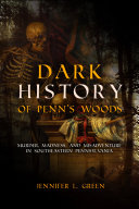 Dark History Of Penns Woods Murder Madness And Misadventure In Southeastern Pennsylvania Jennifer L Green