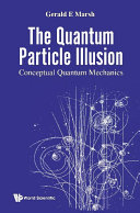 Quantum Particle Illusion The Conceptual Quantum Mechanics Gerald E Marsh