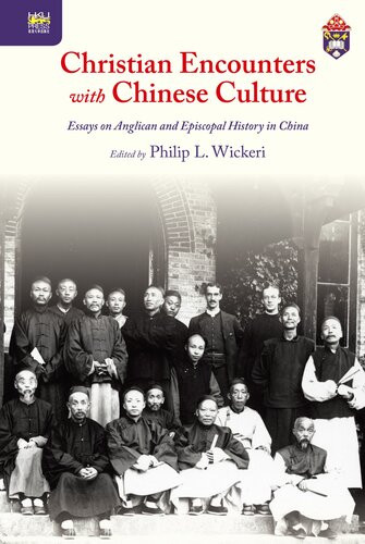 Christian Encounters With Chinese Culture Essays On Anglican And Episcopal History In China Philip L Wickeri
