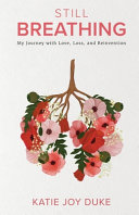 Still Breathing My Journey With Love Loss And Reinvention Katie Joy Duke