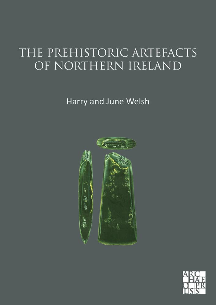 The Prehistoric Artefacts Of Northern Ireland Harry Welsh June Welsh